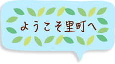 ようこそ里町へ